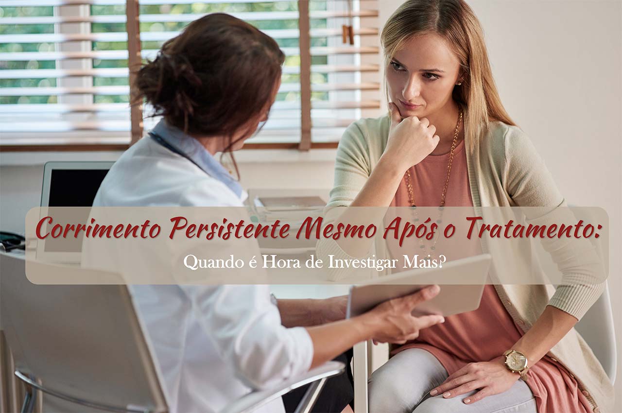 Corrimento Persistente Mesmo Ap&oacute;s o Tratamento: Quando &eacute; Hora de Investigar?