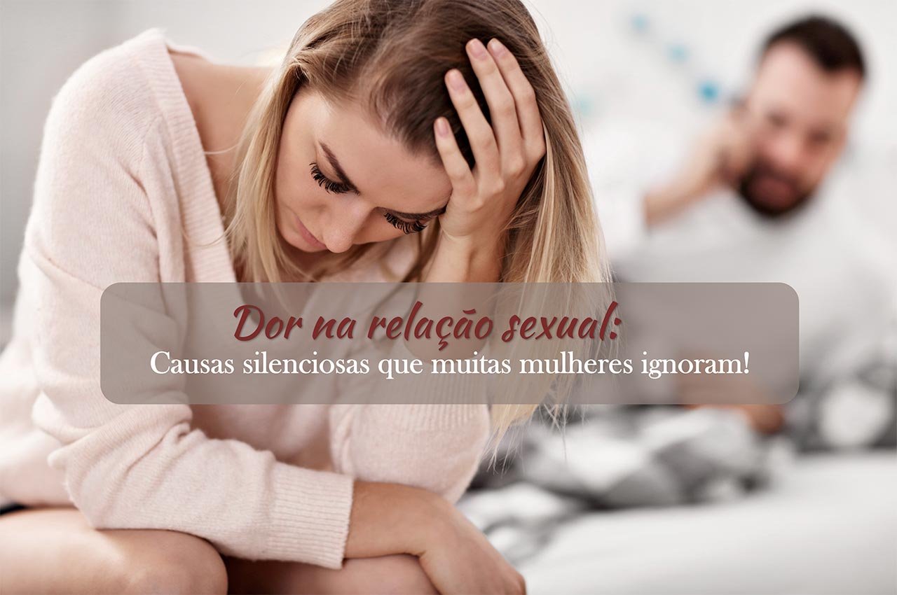 Dor na rela&ccedil;&atilde;o sexual: causas silenciosas que muitas mulheres ignoram