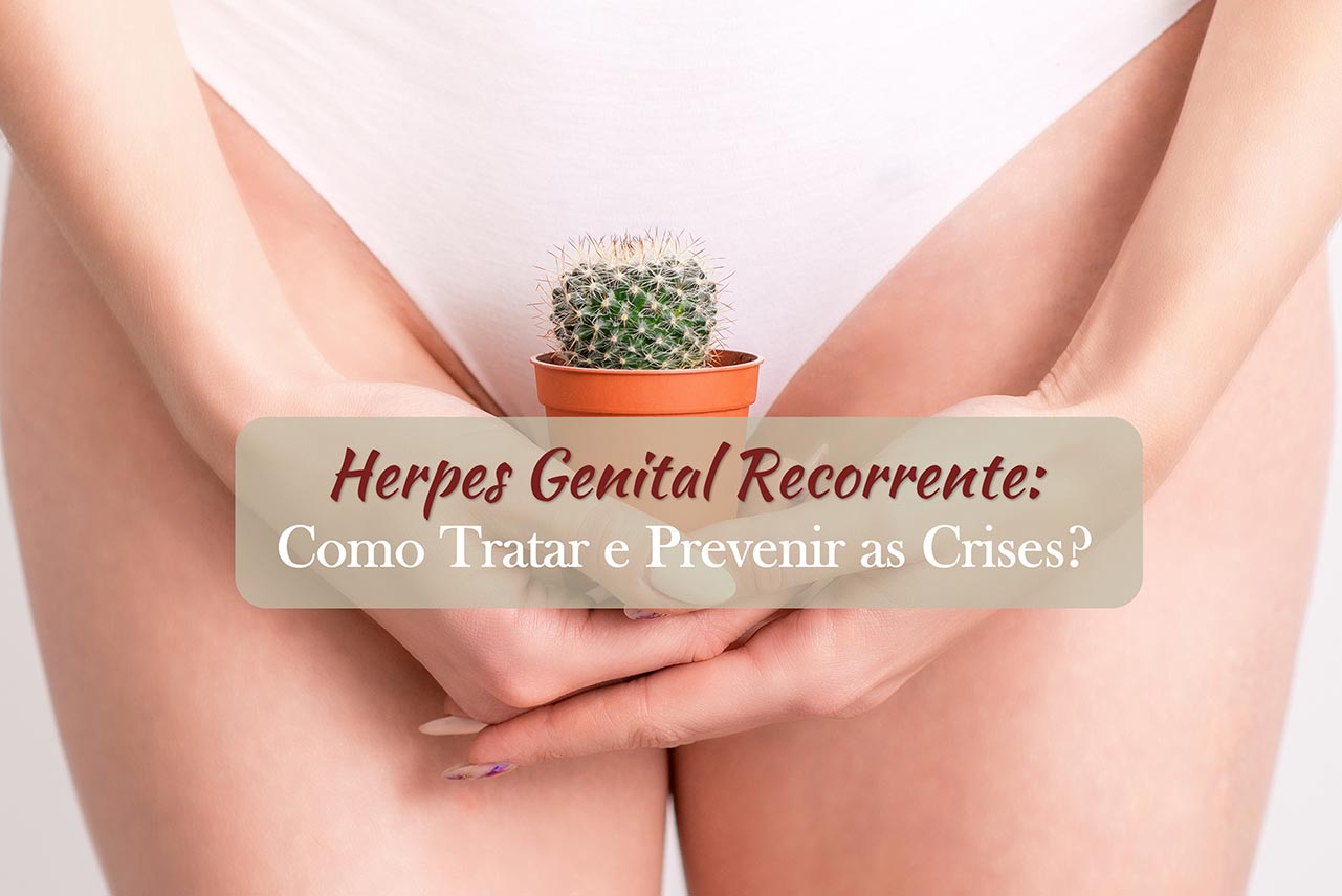 Herpes Genital Recorrente: Como Tratar e Prevenir as Crises?