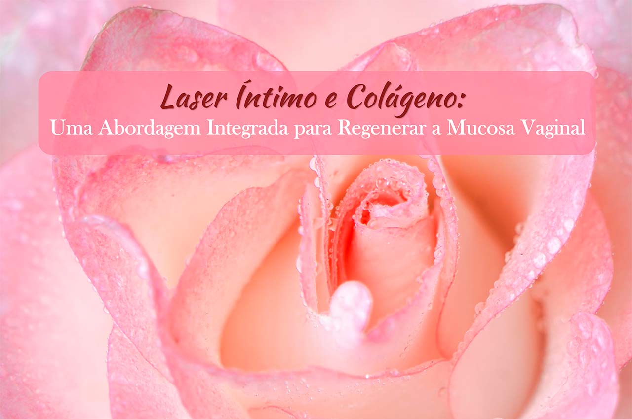 Laser Íntimo e Colágeno: Uma Abordagem Integrada para Regenerar a Mucosa Vaginal