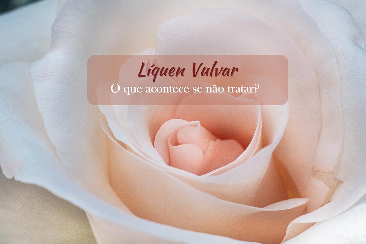 O que acontece se n&atilde;o tratar o L&iacute;quen Vulvar?