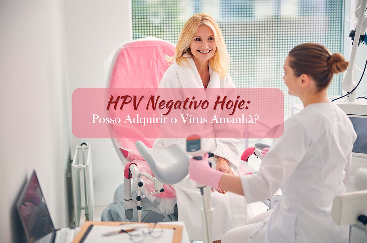HPV Negativo Hoje: Posso Adquirir o V&iacute;rus Amanh&atilde;?