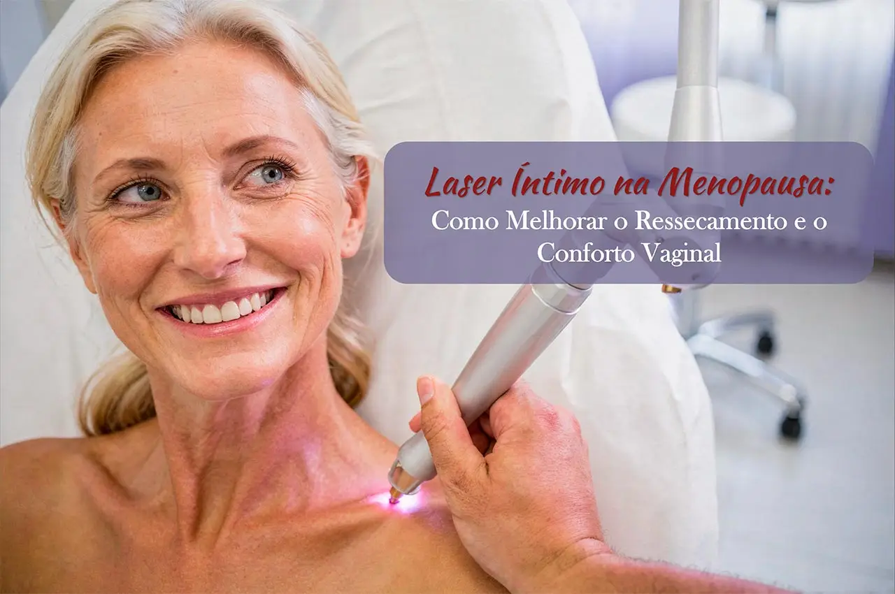 Laser Íntimo na Menopausa: Melhore o Ressecamento e o Conforto Vaginal