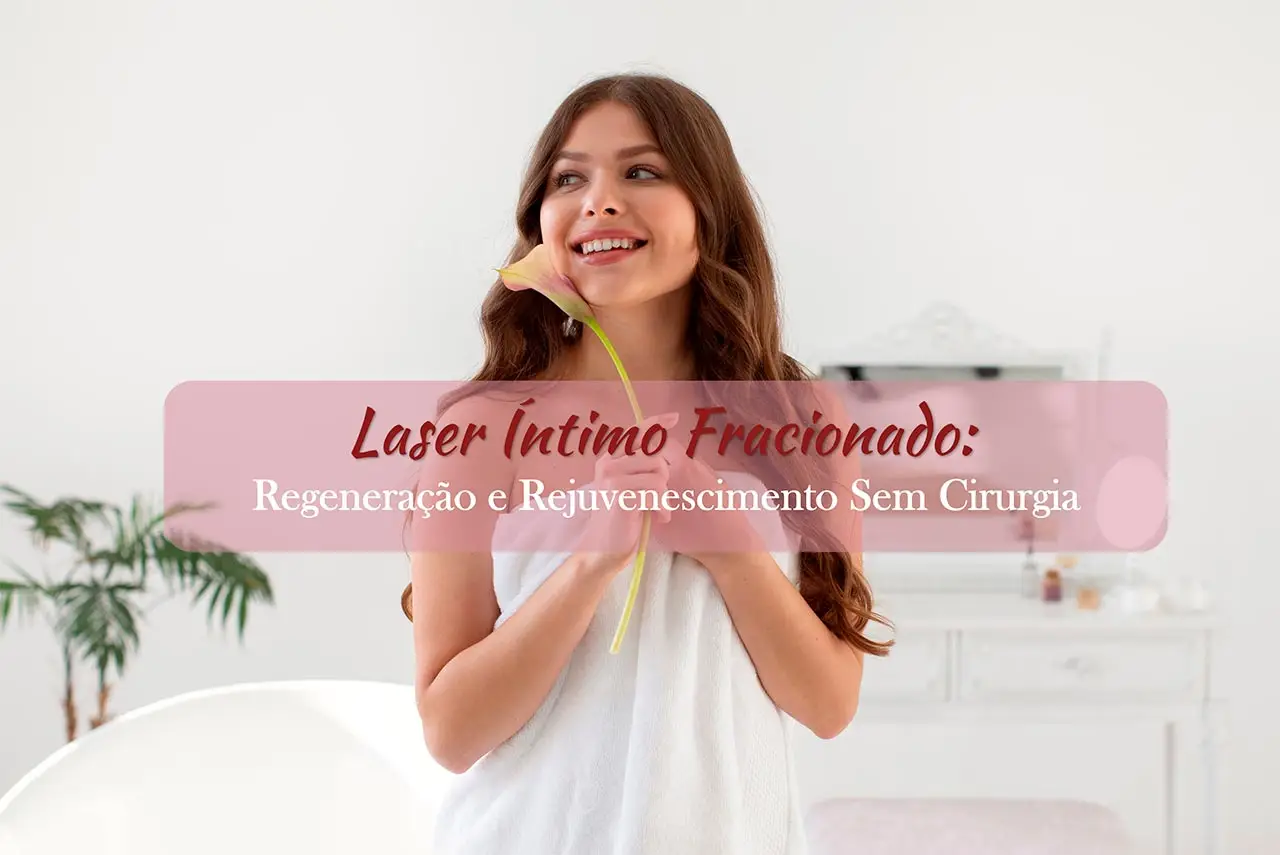 Laser Íntimo Fracionado: Regeneração e Rejuvenescimento sem Cirurgia