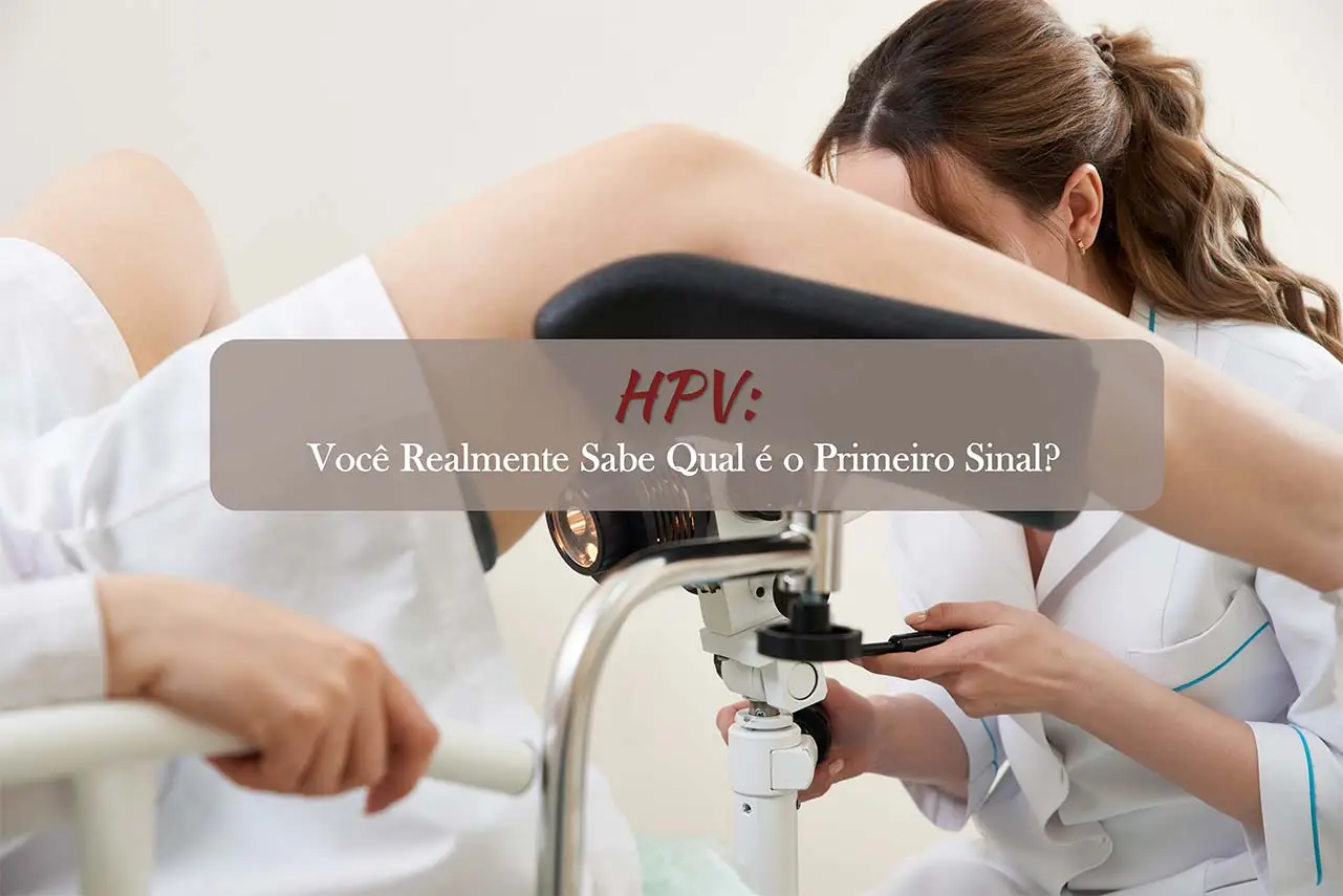 HPV: Você Realmente Sabe Qual é o Primeiro Sinal?